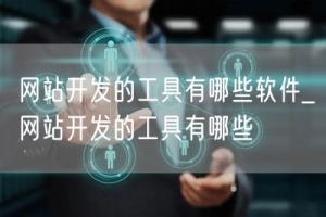 网站开发的工具有哪些软件_网站开发的工具有哪些