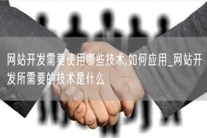 网站开发需要使用哪些技术,如何应用_网站开发所需要的技术是什么